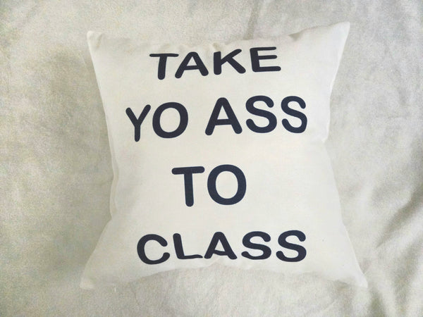 Take Yo Ass To Class Decorative Pillow, Classroom Decor, Teacher Gift