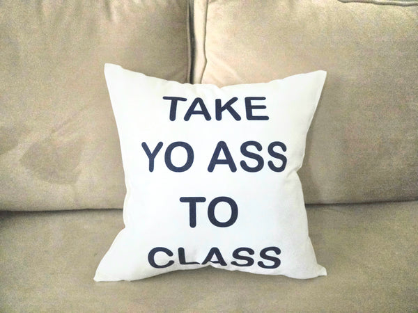 Take Yo Ass To Class Decorative Pillow, Classroom Decor, Teacher Gift