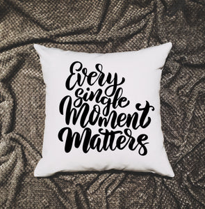 Every Single Moment Matters Quote Throw Pillow 18x18 Cover + Insert