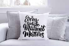 Load image into Gallery viewer, Every Single Moment Matters Quote Throw Pillow 18x18 Cover + Insert